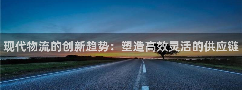 28圈注册流程：现代物流的创新趋势：