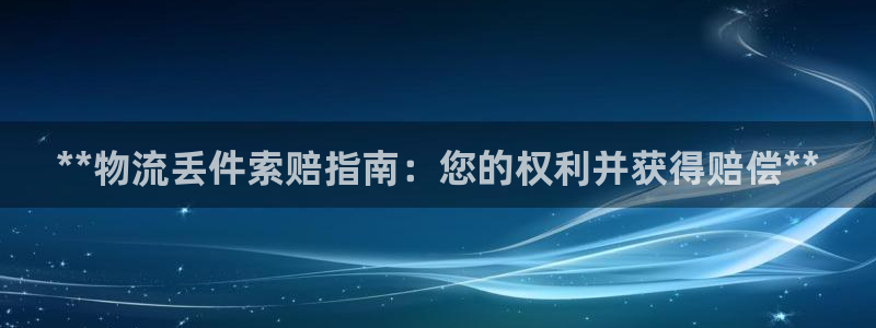 28圈犯法吗：**物流丢件索赔指南：