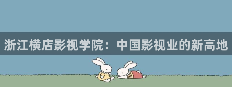 驰策驰影院 电视剧：浙江横店影视学院：中国影视业的新高地
